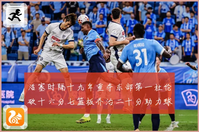 活塞时隔十九年重夺东部第一杜伦砍十六分七篮板乔治二十分助力球专题观察