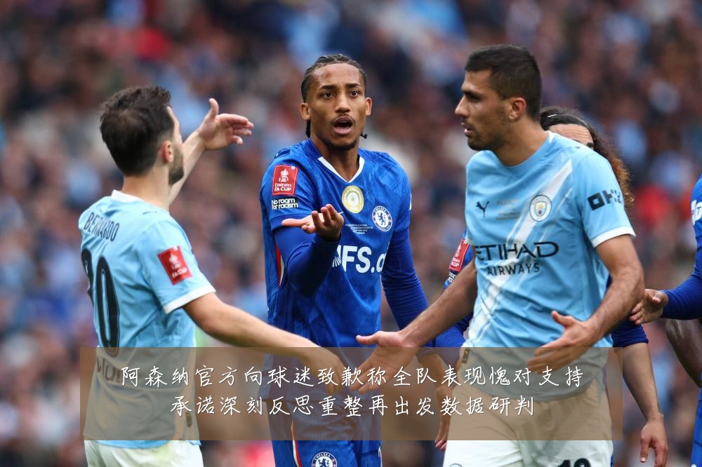 阿森纳官方向球迷致歉称全队表现愧对支持承诺深刻反思重整再出发数据研判