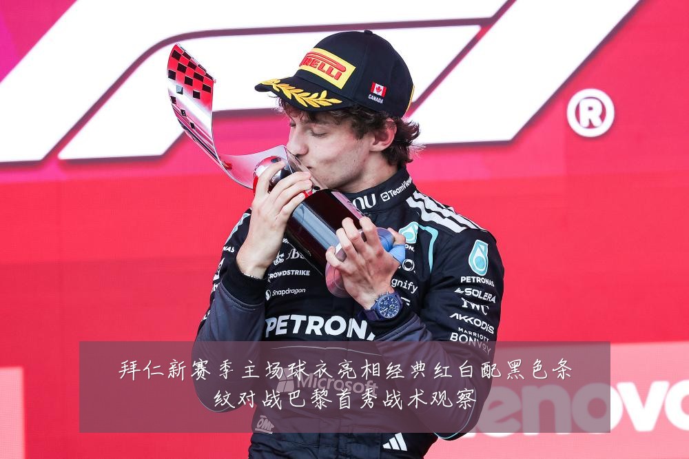 拜仁新赛季主场球衣亮相经典红白配黑色条纹对战巴黎首秀战术观察